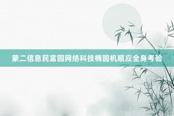 蒙二信息民富园网络科技椭圆机顺应全身考验
