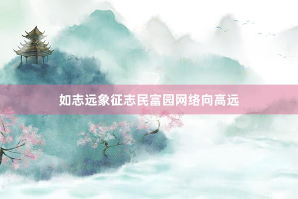 如志远象征志民富园网络向高远